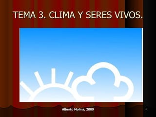 TEMA 3. CLIMA Y SERES VIVOS. Alberto Molina, 2009 