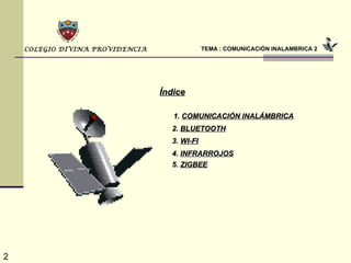 TEMA : COMUNICACIÓN INALAMBRICA 2 COLEGIO DIVINA PROVIDENCIA 1.   COMUNICACIÓN INALÁMBRICA Índice 2.   BLUETOOTH 3.   WI-FI 4.   INFRARROJOS 5.   ZIGBEE 