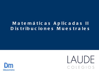 Matemáticas Aplicadas II Distribuciones Muestrales www.colegioslaude.com 