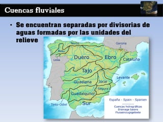 Cuencas fluviales
• Se encuentran separadas por divisorias de
aguas formadas por las unidades del
relieve
 