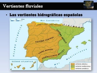 Vertientes fluviales
• Las vertientes hidrográficas españolas
 
