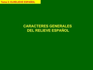 CARACTERES GENERALES  DEL RELIEVE ESPAÑOL Tema 3: ELRELIEVE ESPAÑOL 