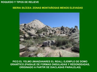 PICO EL YELMO (MANZANARES EL REAL). EJEMPLO DE DOMO GRANÍTICO (PAISAJE DE FORMAS ONDULADAS Y REDONDEADAS, ORIGINADO A PARTIR DE DIACLASAS PARALELAS) IBERIA SILÍCEA: ZONAS MONTAÑOSAS MENOS ELEVADAS ROQUEDO Y TIPOS DE RELIEVE 