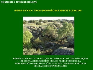 BERROCAL GRANÍTICO EN EL QUE SE OBSERVAN LOS TÍPICOS BLOQUES DE FORMAS REDONDEADAS (BOLOS) PRODUCIDOS POR LA DESCAMACIÓN O DISGREGACIÓN LENTA DEL GRANITO A PARTIR DE DIACLASAS PERPENDICULARES.   IBERIA SILÍCEA: ZONAS MONTAÑOSAS MENOS ELEVADAS ROQUEDO Y TIPOS DE RELIEVE 