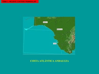COSTA ATLÁNTICA ANDALUZA TEMA 3: RELIEVE COSTERO PENINSULAR 