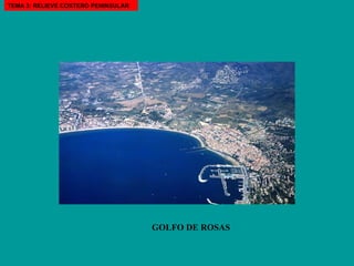 GOLFO DE ROSAS TEMA 3: RELIEVE COSTERO PENINSULAR 