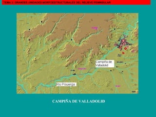 CAMPIÑA DE VALLADOLID TEMA 3: GRANDES UNIDADES MORFOESTRUCTURALES DEL RELIEVE PENINSULAR 
