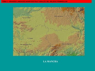 LA MANCHA TEMA 3: GRANDES UNIDADES MORFOESTRUCTURALES DEL RELIEVE PENINSULAR 