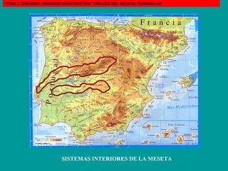 SISTEMAS INTERIORES DE LA MESETA TEMA 3: GRANDES UNIDADES MORFOESTRUCTURALES DEL RELIEVE PENINSULAR 