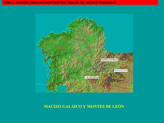 MACIZO GALAICO Y MONTES DE LEÓN TEMA 3: GRANDES UNIDADES MORFOESTRUCTURALES DEL RELIEVE PENINSULAR 