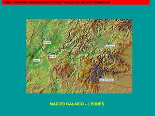 TEMA 3: GRANDES UNIDADES MORFOESTRUCTURALES DEL RELIEVE PENINSULAR MACIZO GALAICO – LEONÉS 