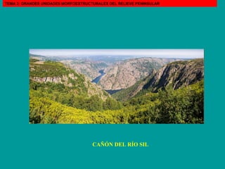 CAÑÓN DEL RÍO SIL TEMA 3: GRANDES UNIDADES MORFOESTRUCTURALES DEL RELIEVE PENINSULAR 