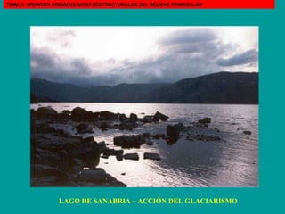 LAGO DE SANABRIA – ACCIÓN DEL GLACIARISMO TEMA 3: GRANDES UNIDADES MORFOESTRUCTURALES DEL RELIEVE PENINSULAR 