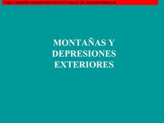 MONTAÑAS Y DEPRESIONES EXTERIORES TEMA 3: GRANDES UNIDADES MORFOESTRUCTURALES DEL RELIEVE PENINSULAR 