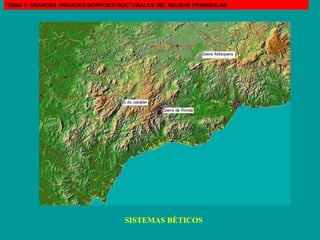 SISTEMAS BÉTICOS TEMA 3: GRANDES UNIDADES MORFOESTRUCTURALES DEL RELIEVE PENINSULAR 
