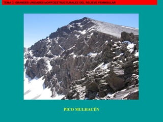 PICO MULHACÉN TEMA 3: GRANDES UNIDADES MORFOESTRUCTURALES DEL RELIEVE PENINSULAR 