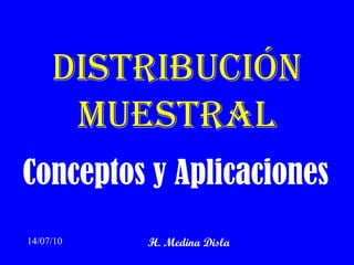 Distribución muestral Conceptos y Aplicaciones 14/07/10 H. Medina Disla 