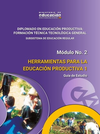 Guía de Estudio
HERRAMIENTAS PARA LA
EDUCACIÓN PRODUCTIVA 1
DIPLOMADO EN EDUCACIÓN PRODUCTIVA:
FORMACIÓN TÉCNICA TECNOLÓGICA GENERAL
SUBSISTEMA DE EDUCACIÓN REGULAR
Módulo No. 2
 