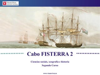 Cabo FISTERRA 2
 Ciencias sociais, xeografía e historia
           Segundo Curso


             www.vicensvives.es
 