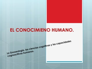 EL CONOCIMIENO HUMANO.
 