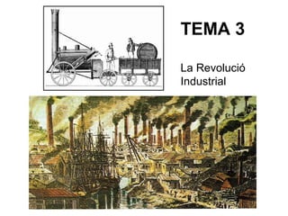 TEMA 3 
La Revolució 
Industrial 
 