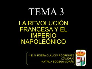 TEMA 3 LA REVOLUCIÓN FRANCESA Y EL IMPERIO NAPOLEÓNICO I. E. S. POETA CLAUDIO RODRIGUEZ (ZAMORA) NATALIA BODEGA MORÁN 