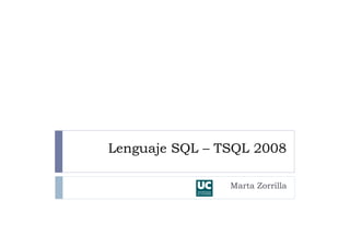 Lenguaje SQL – TSQL 2008

                Marta Zorrilla
 