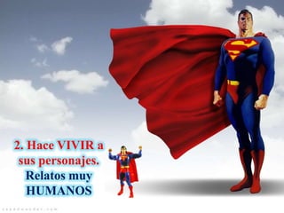 2. Hace VIVIR a
sus personajes.
Relatos muy
HUMANOS

 