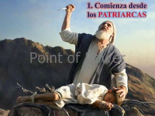 1. Comienza desde
los PATRIARCAS

 