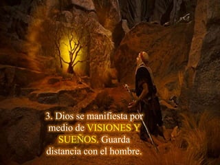 3. Dios se manifiesta por
medio de VISIONES Y
SUEÑOS. Guarda
distancia con el hombre.

 