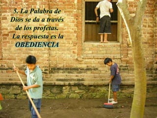 5. La Palabra de
Dios se da a través
de los profetas.
La respuesta es la
OBEDIENCIA

 