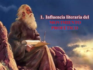 1. Influencia literaria del
MOVIMIENTO
PROFÉTICO

 