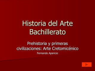 Historia del Arte Bachillerato Prehistoria y primeras civilizaciones: Arte Cretomicénico Fernando Aparicio 