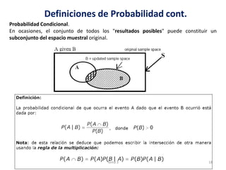 Definiciones de Probabilidad cont.
Probabilidad Condicional.
En ocasiones, el conjunto de todos los "resultados posibles" puede constituir un
subconjunto del espacio muestral original.
18Tema 3
 