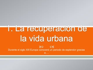          
Durante el siglo XIII Europa conocerá un periodo de esplendor gracias
                                 a….
 