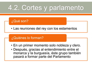 ¿Qué son?

• Las reuniones del rey con los estamentos

¿Quiénes lo forman?

• En un primer momento solo nobleza y clero.
• Después, gracias al entendimiento entre el
  monarca y la burguesía, éste grupo también
  pasará a formar parte del Parlamento
 