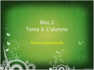 Bloc 2 Tema 3- L’alumne Factors emocionals 