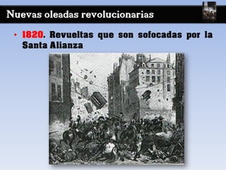Nuevas oleadas revolucionarias
• 1820. Revueltas que son sofocadas por la
Santa Alianza
 