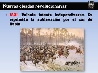 Nuevas oleadas revolucionarias
• 1831. Polonia intenta independizarse. Es
reprimida la sublevación por el zar de
Rusia
 