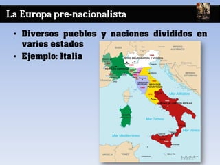 La Europa pre-nacionalista
• Diversos pueblos y naciones divididos en
varios estados
• Ejemplo: Italia
 