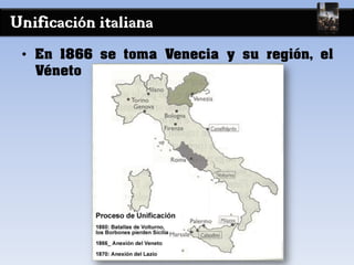 Unificación italiana
• En 1866 se toma Venecia y su región, el
Véneto
 