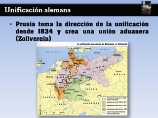 Unificación alemana
• Prusia toma la dirección de la unificación
desde 1834 y crea una unión aduanera
(Zollverein)
 