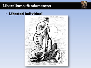 Liberalismo: fundamentos
• Libertad individual
 