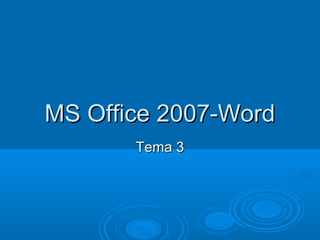 MS Office 2007-Word
       Tema 3
 