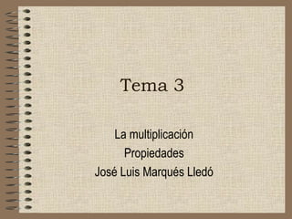 Tema 3
La multiplicación
Propiedades
José Luis Marqués Lledó
 