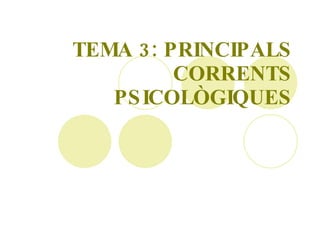TEMA 3: PRINCIPALS CORRENTS PSICOLÒGIQUES 