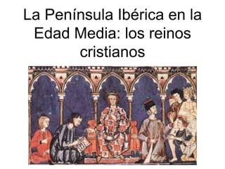 La Península Ibérica en la
Edad Media: los reinos
cristianos
 