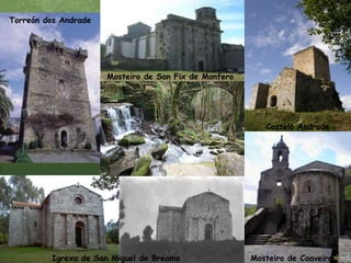 Torreón dos Andrade Mosteiro de San Fix de MonferoCastelo AndradeIgrexa de San Miguel de BreamoMosteiro de Caaveiro