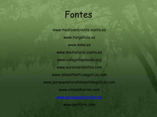 Fonteswww.medioambiente.xunta.eswww.turgalicia.eswww.mma.eswww.mediorural.xunta.eswww.colegiolapasada.orgwww.euroresidentes.comwww.islasatlanticasgalicia.comwww.parquenaturalislasatldegalicia.comwww.vinosalbarino.comwww.parquesnaturales.eswww.porlibre.com