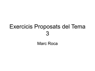 Exercicis Proposats del Tema
3
Marc Roca
 
